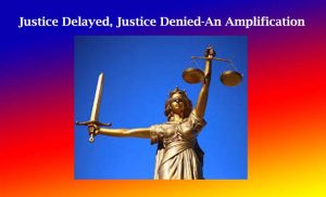 Justice Delayed, Justice Denied-An Amplification