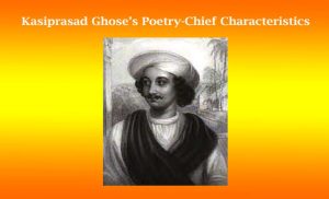 Kasiprasad Ghose’s Poetry-Chief Characteristics