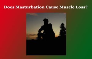 Does Masturbation Cause Muscle Loss? Does Masturbation Cause Muscle Loss