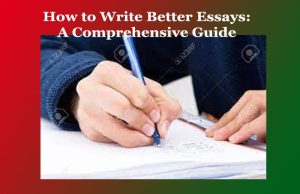 How to Write Better Essays: A Comprehensive Guide How to Write Better Essays A Comprehensive Guide