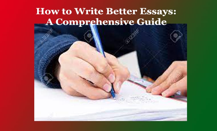 How to Write Better Essays A Comprehensive Guide